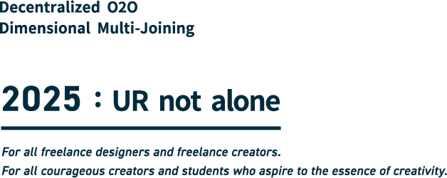 Decentralized  O2O Dimensional  Multi-Joining 2025 :  UR  not  alone For all freelance designers and freelance creators.For all courageous creators and students who aspire to the essence of creativity.