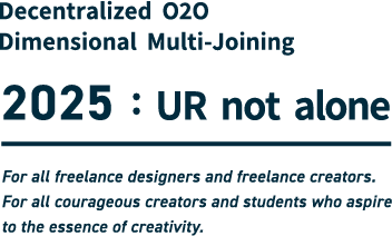 Decentralized  O2O Dimensional  Multi-Joining 2025 :  UR  not  alone For all freelance designers and freelance creators.For all courageous creators and students who aspire to the essence of creativity.